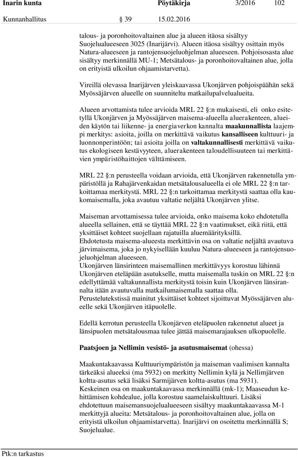 Pohjoisosasta alue sisältyy merkinnällä MU-1; Metsätalous- ja poronhoitovaltainen alue, jolla on erityistä ulkoilun ohjaamistarvetta).