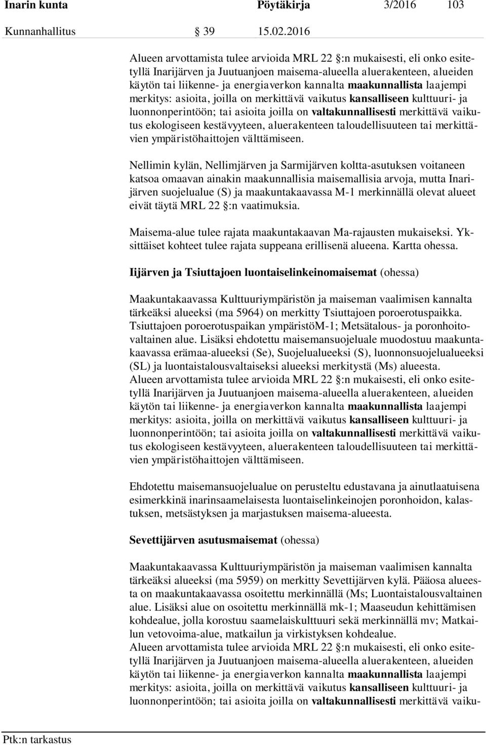 maakunnallista laajempi merkitys: asioita, joilla on merkittävä vaikutus kansalliseen kulttuuri- ja luonnonperintöön; tai asioita joilla on valtakunnallisesti merkittävä vaikutus ekologiseen