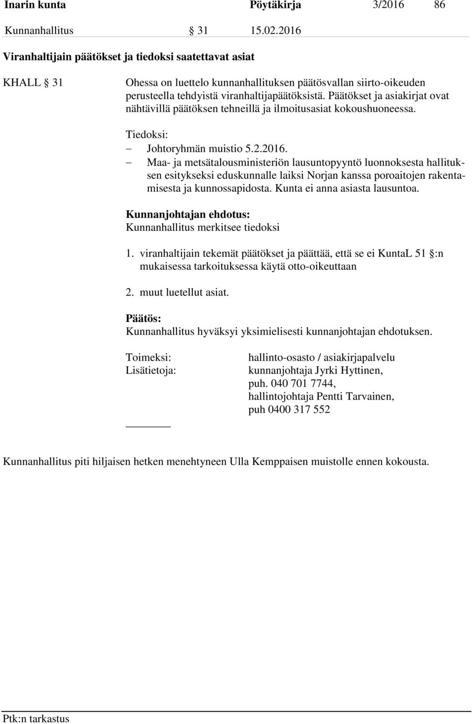 Päätökset ja asiakirjat ovat nähtävillä päätöksen tehneillä ja ilmoitusasiat kokoushuoneessa. Tiedoksi: Johtoryhmän muistio 5.2.2016.