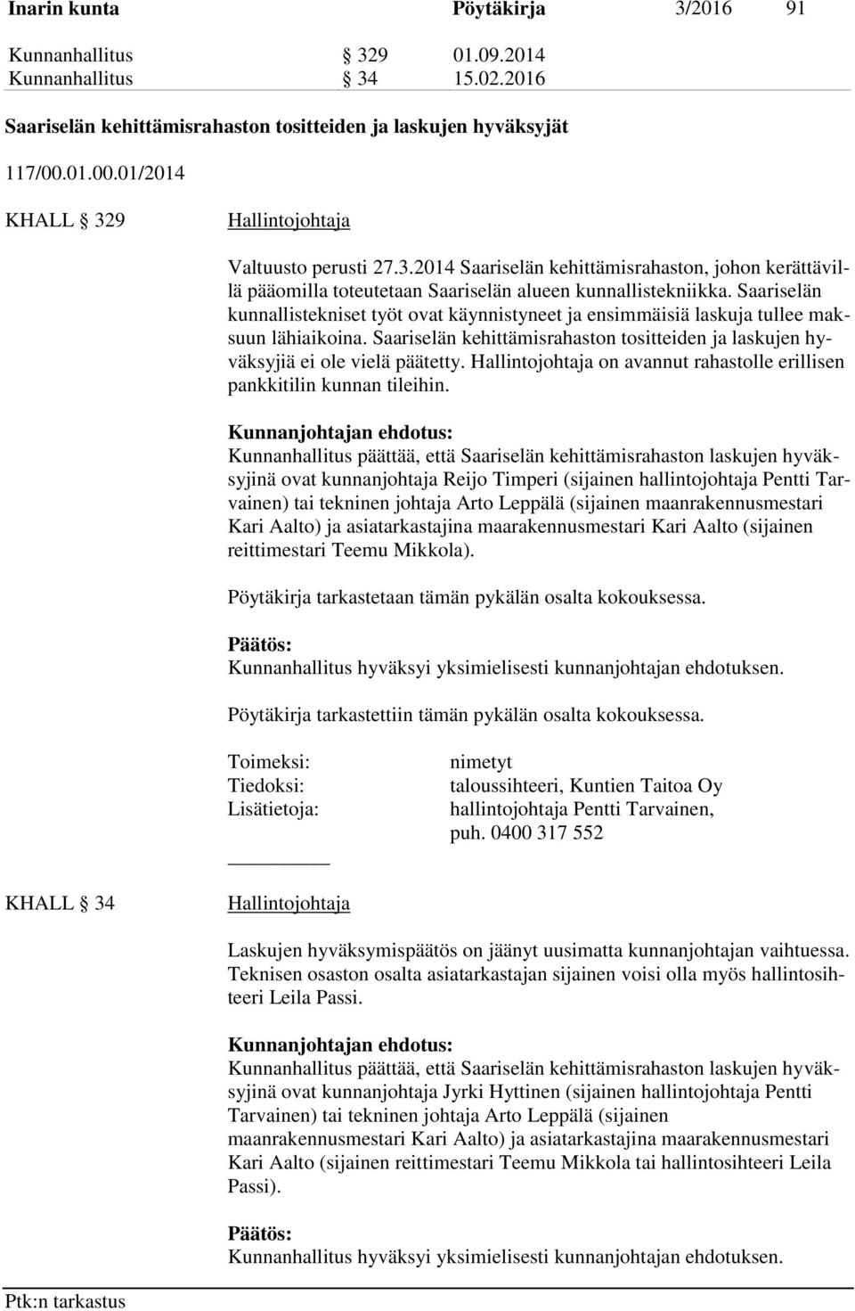 Saariselän kunnallistekniset työt ovat käynnistyneet ja ensimmäisiä laskuja tullee maksuun lähiaikoina. Saariselän kehittämisrahaston tositteiden ja laskujen hyväksyjiä ei ole vielä päätetty.