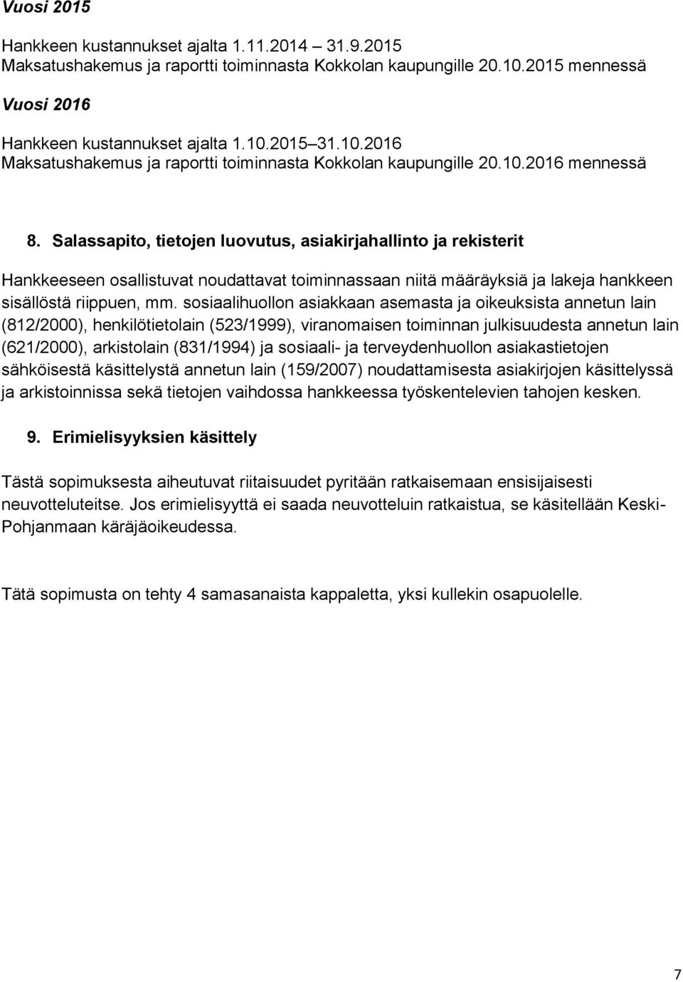 sosiaalihuollon asiakkaan asemasta ja oikeuksista annetun lain (812/2000), henkilötietolain (523/1999), viranomaisen toiminnan julkisuudesta annetun lain (621/2000), arkistolain (831/1994) ja