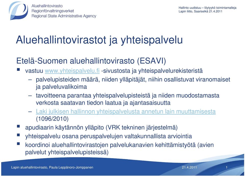 fi -sivustosta ja yhteispalvelurekisteristä palvelupisteiden määrä, niiden ylläpitäjät, niihin osallistuvat viranomaiset ja palveluvalikoima tavoitteena parantaa yhteispalvelupisteistä ja