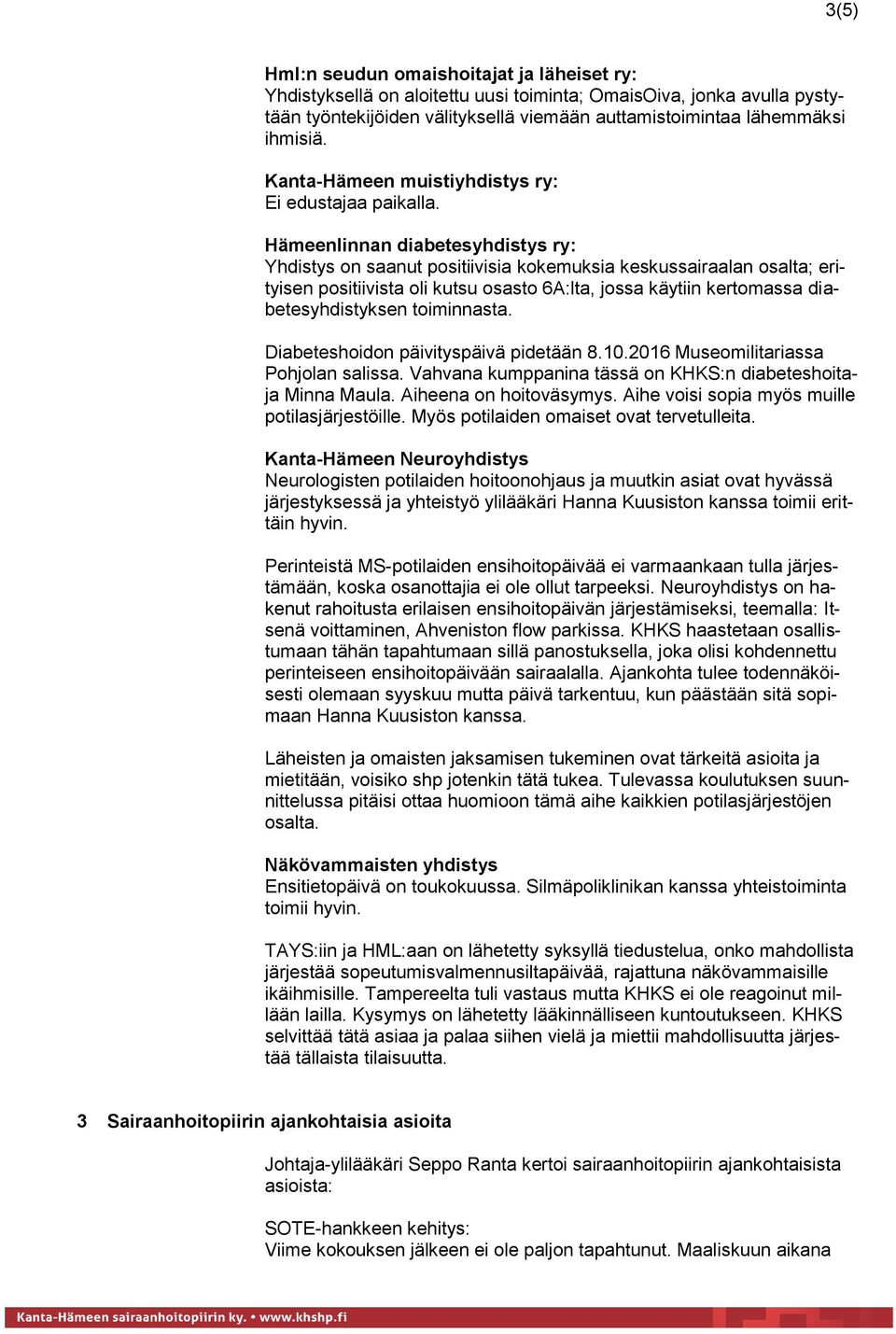 Hämeenlinnan diabetesyhdistys ry: Yhdistys on saanut positiivisia kokemuksia keskussairaalan osalta; erityisen positiivista oli kutsu osasto 6A:lta, jossa käytiin kertomassa diabetesyhdistyksen