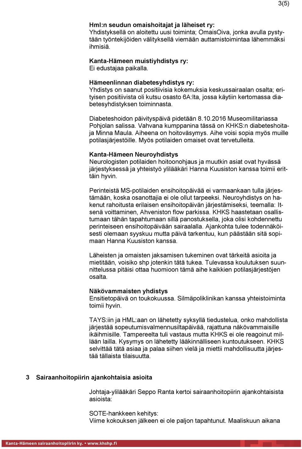 Hämeenlinnan diabetesyhdistys ry: Yhdistys on saanut positiivisia kokemuksia keskussairaalan osalta; erityisen positiivista oli kutsu osasto 6A:lta, jossa käytiin kertomassa diabetesyhdistyksen