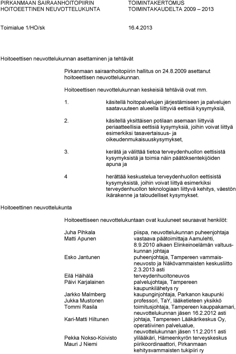 Hoitoeettisen neuvottelukunnan keskeisiä tehtäviä ovat mm. 1. käsitellä hoitopalvelujen järjestämiseen ja palvelujen saatavuuteen alueella liittyviä eettisiä kysymyksiä, 2.