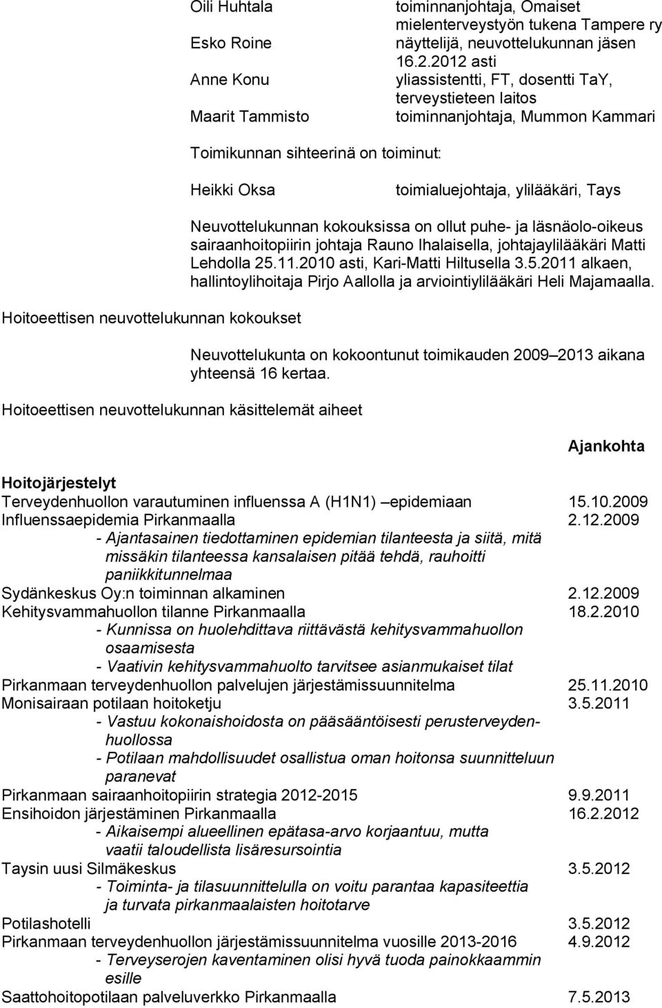 neuvottelukunnan kokoukset Hoitoeettisen neuvottelukunnan käsittelemät aiheet Neuvottelukunnan kokouksissa on ollut puhe- ja läsnäolo-oikeus sairaanhoitopiirin johtaja Rauno Ihalaisella,