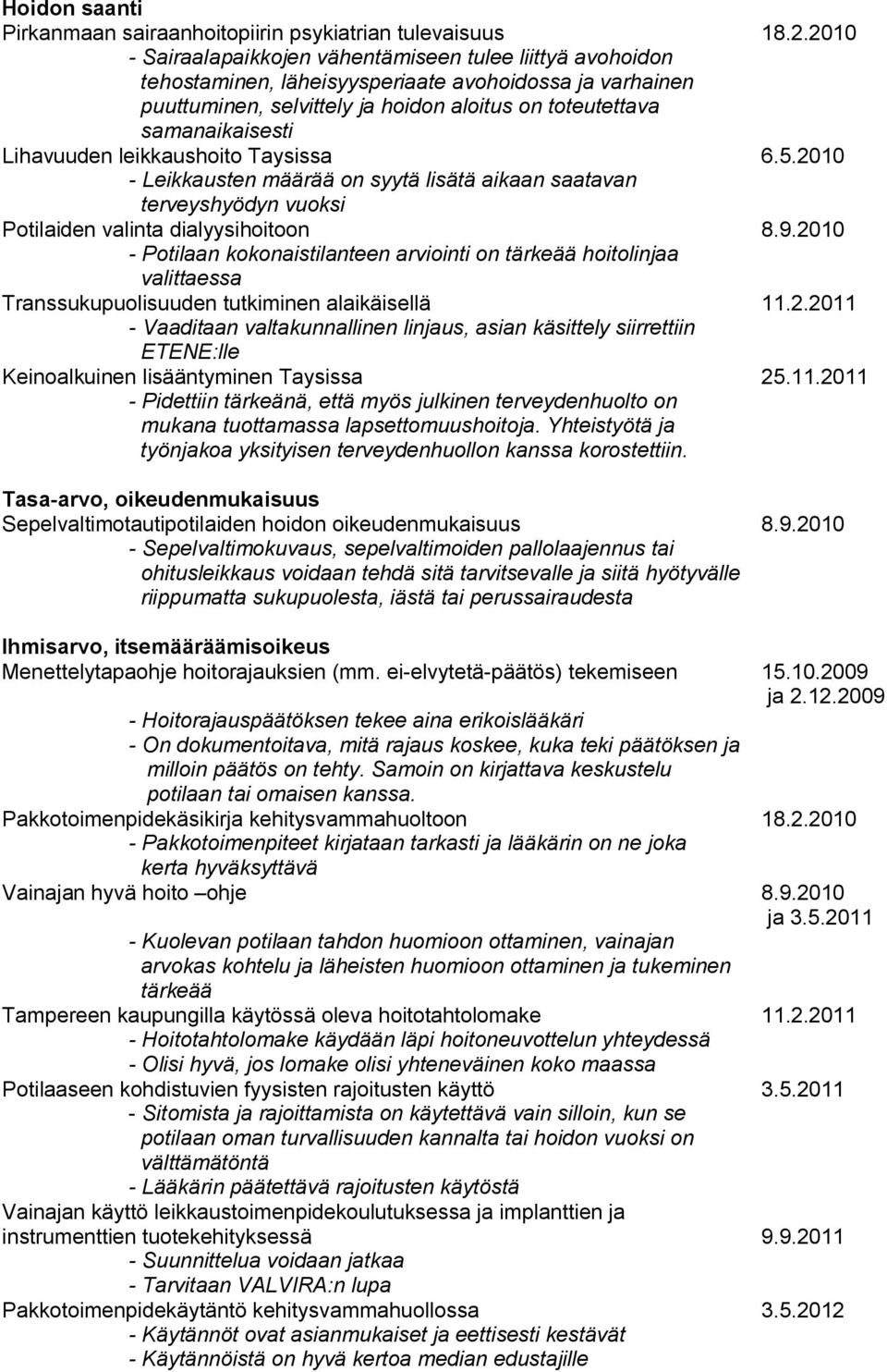 Lihavuuden leikkaushoito Taysissa 6.5.2010 - Leikkausten määrää on syytä lisätä aikaan saatavan terveyshyödyn vuoksi Potilaiden valinta dialyysihoitoon 8.9.