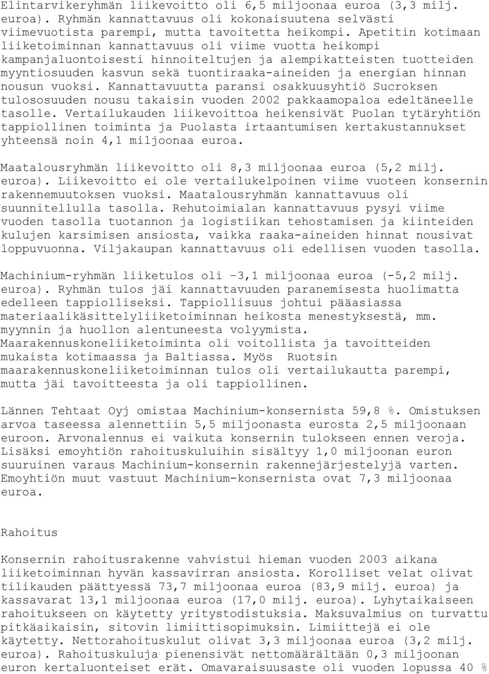 hinnan nousun vuoksi. Kannattavuutta paransi osakkuusyhtiö Sucroksen tulososuuden nousu takaisin vuoden 2002 pakkaamopaloa edeltäneelle tasolle.