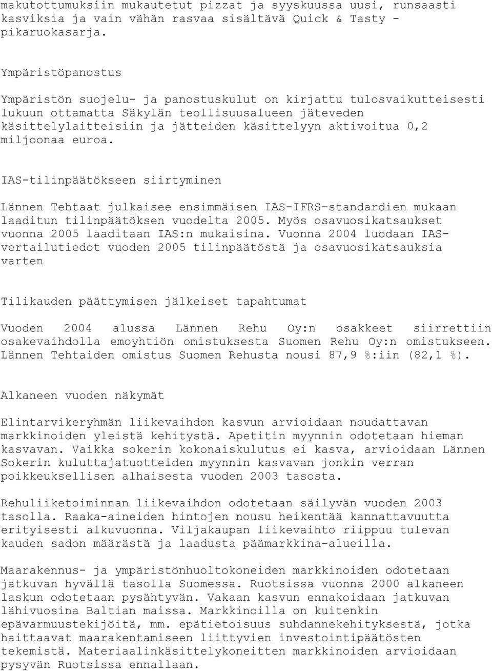 miljoonaa euroa. IAS-tilinpäätökseen siirtyminen Lännen Tehtaat julkaisee ensimmäisen IAS-IFRS-standardien mukaan laaditun tilinpäätöksen vuodelta 2005.