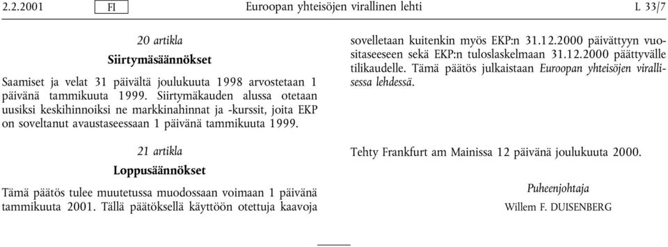 21 artikla Loppusäännökset Tämä päätös tulee muutetussa muodossaan voimaan 1 päivänä tammikuuta 2001.