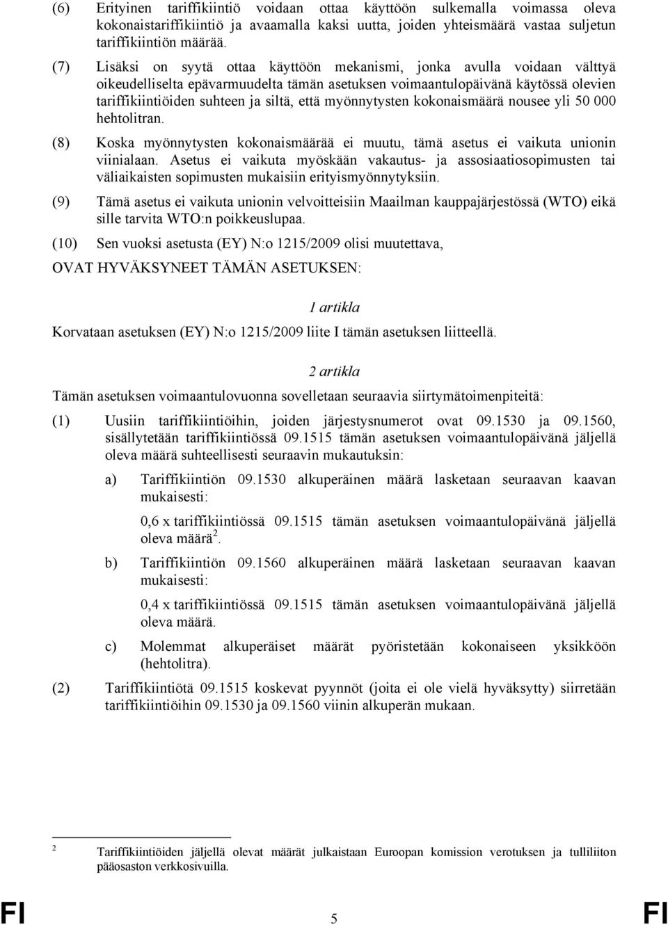 että myönnytysten kokonaismäärä nousee yli 50 000 hehtolitran. (8) Koska myönnytysten kokonaismäärää ei muutu, tämä asetus ei vaikuta unionin viinialaan.