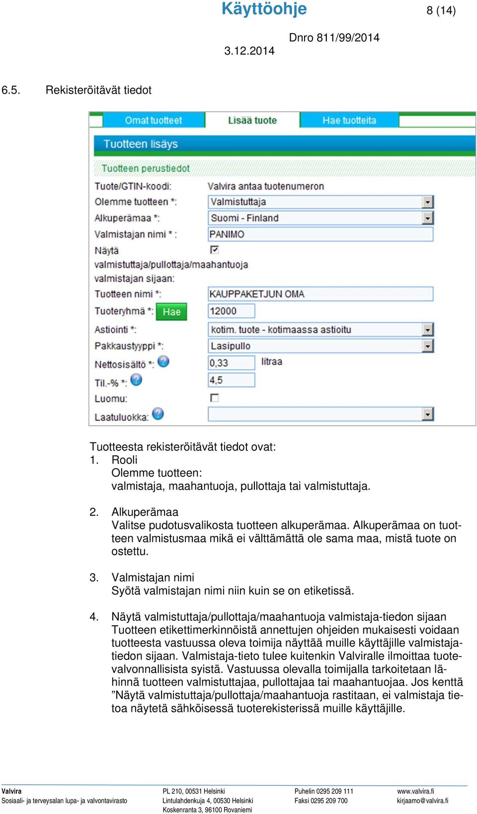 Valmistajan nimi Syötä valmistajan nimi niin kuin se on etiketissä. 4.