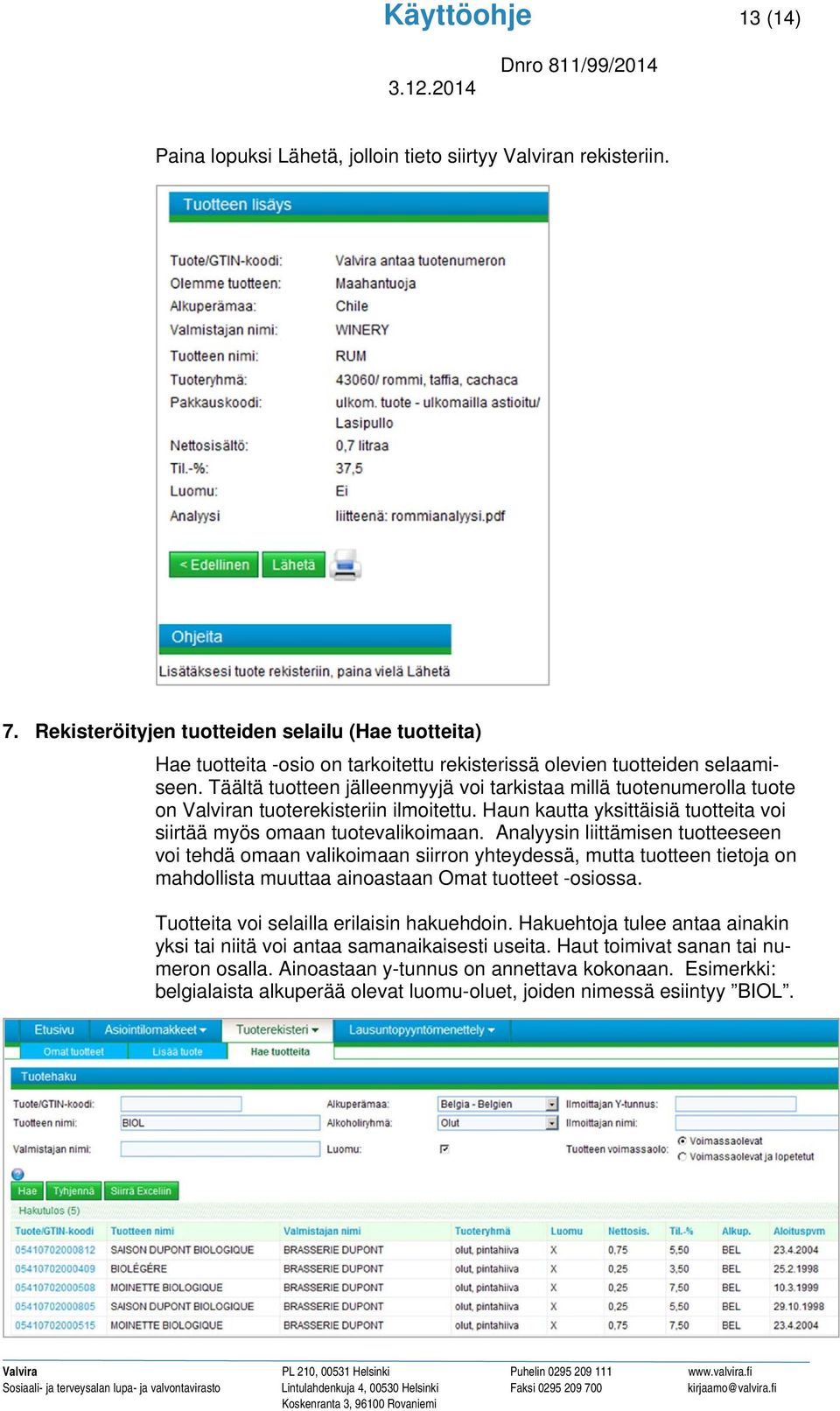 Täältä tuotteen jälleenmyyjä voi tarkistaa millä tuotenumerolla tuote on Valviran tuoterekisteriin ilmoitettu. Haun kautta yksittäisiä tuotteita voi siirtää myös omaan tuotevalikoimaan.