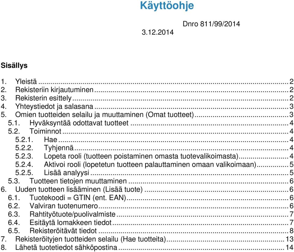 .. 5 5.2.5. Lisää analyysi... 5 5.3. Tuotteen tietojen muuttaminen... 6 6. Uuden tuotteen lisääminen (Lisää tuote)... 6 6.1. Tuotekoodi = GTIN (ent. EAN)... 6 6.2. Valviran tuotenumero... 6 6.3. Rahtityötuote/puolivalmiste.