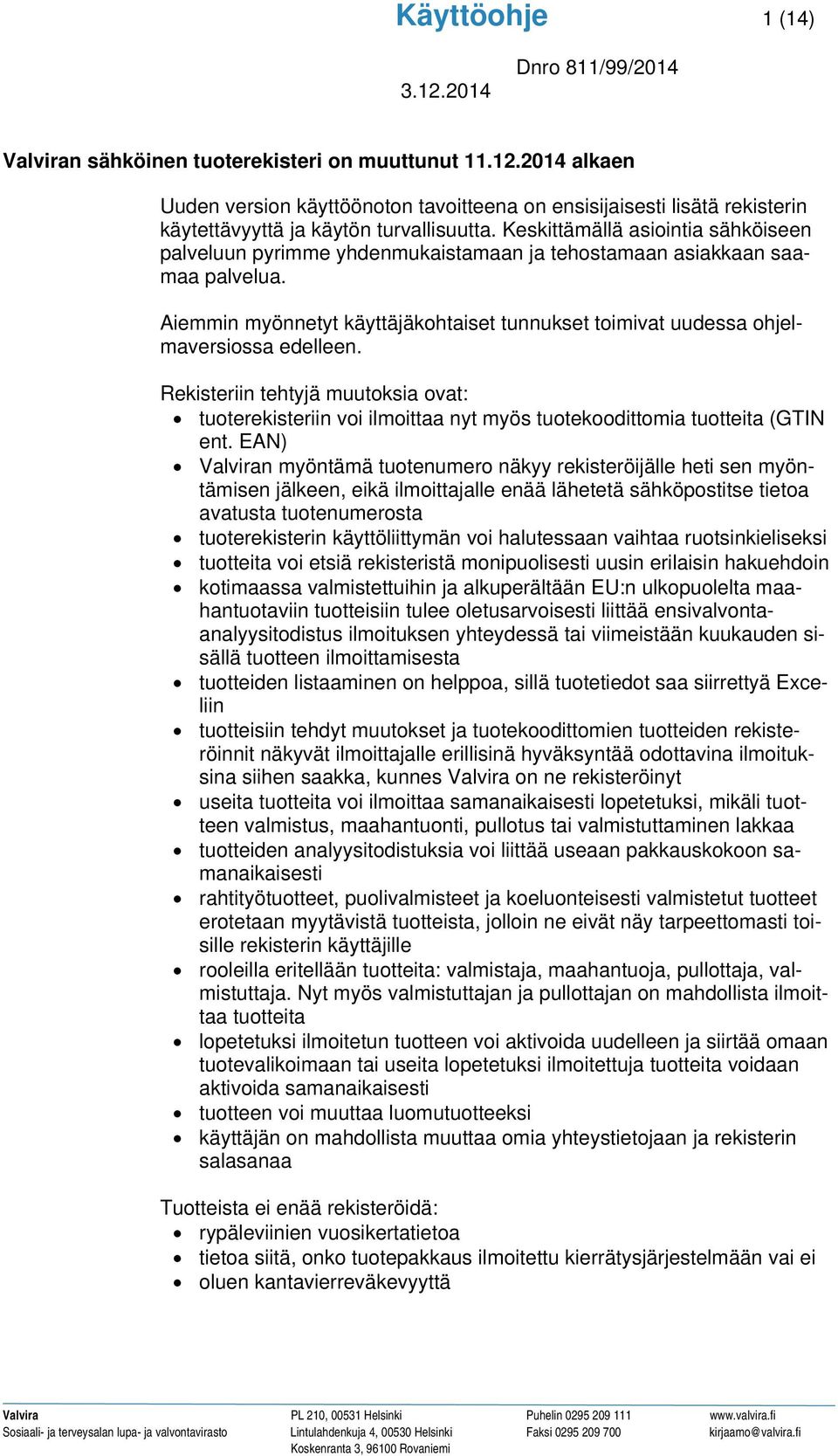 Aiemmin myönnetyt käyttäjäkohtaiset tunnukset toimivat uudessa ohjelmaversiossa edelleen.