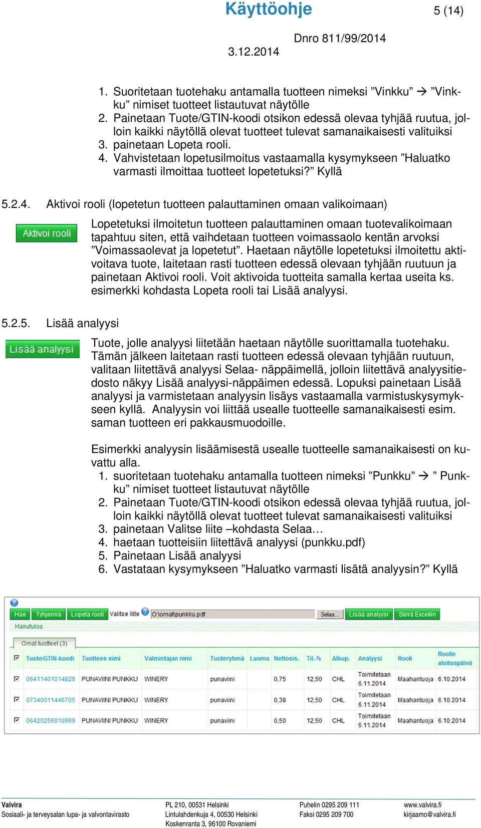 Vahvistetaan lopetusilmoitus vastaamalla kysymykseen Haluatko varmasti ilmoittaa tuotteet lopetetuksi? Kyllä 5.2.4.