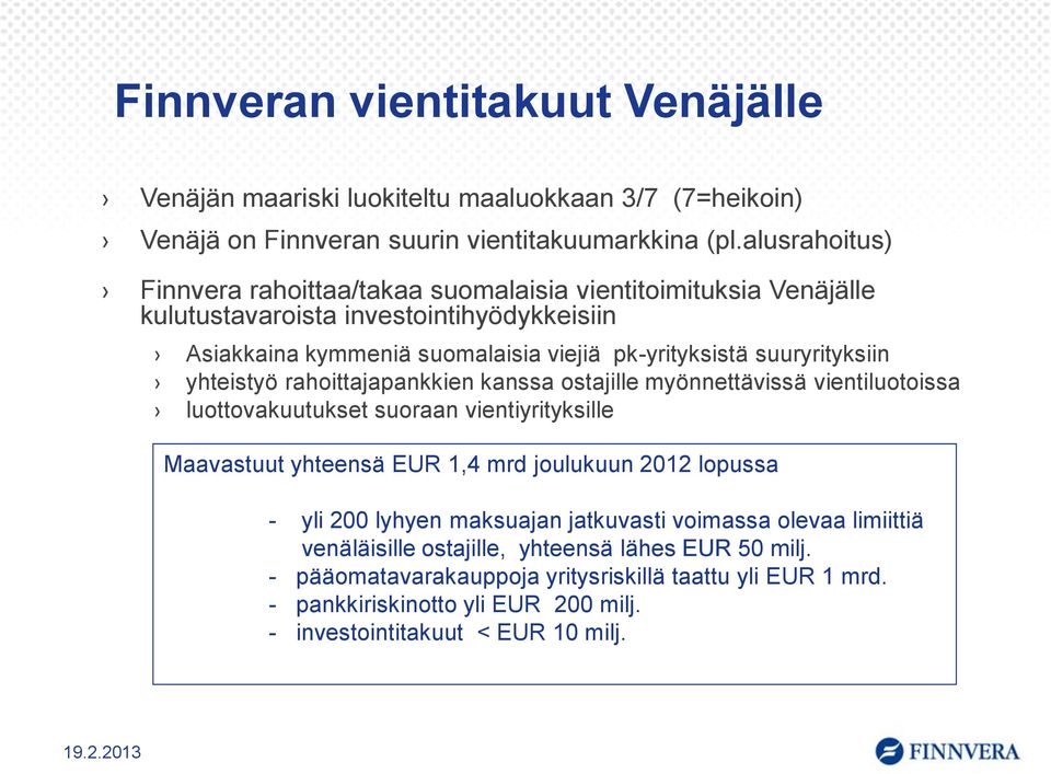 yhteistyö rahoittajapankkien kanssa ostajille myönnettävissä vientiluotoissa luottovakuutukset suoraan vientiyrityksille Maavastuut yhteensä EUR 1,4 mrd joulukuun 2012 lopussa - yli 200