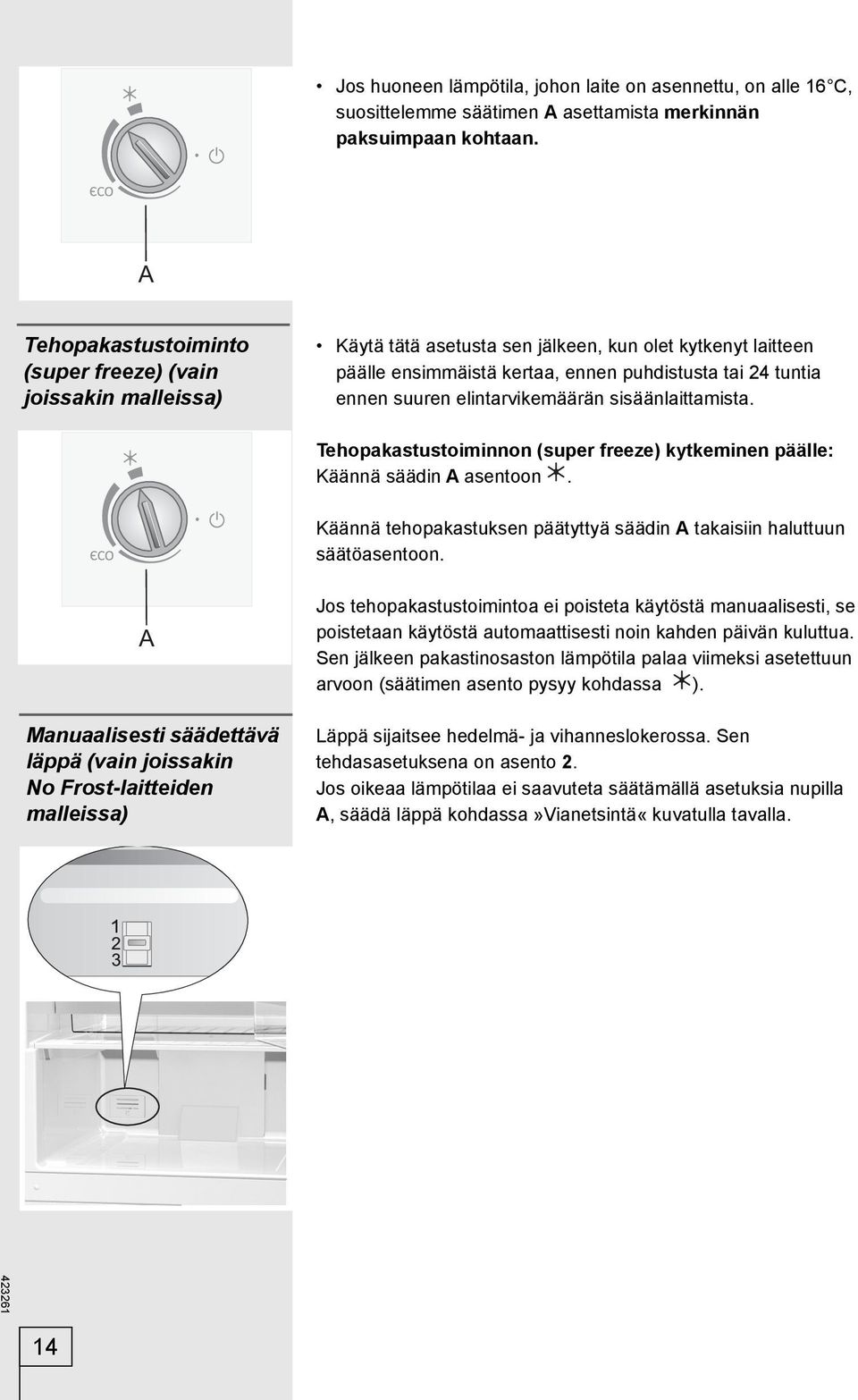 elintarvikemäärän sisäänlaittamista. Tehopakastustoiminnon (super freeze) kytkeminen päälle: Käännä säädin A asentoon. Käännä tehopakastuksen päätyttyä säädin A takaisiin haluttuun säätöasentoon.