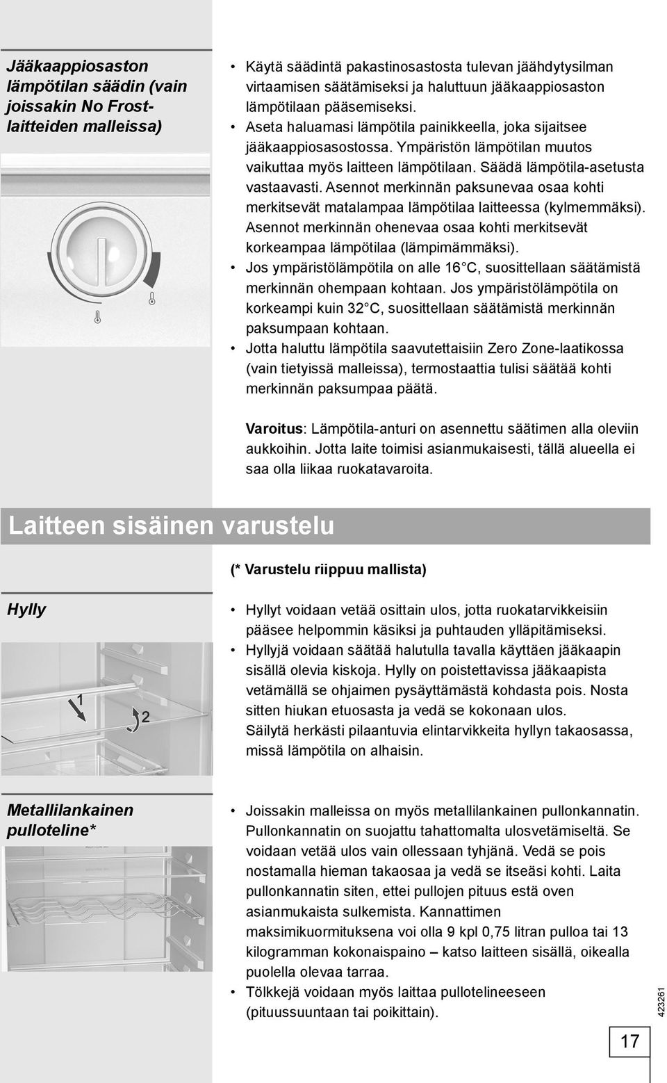 Säädä lämpötila-asetusta vastaavasti. Asennot merkinnän paksunevaa osaa kohti merkitsevät matalampaa lämpötilaa laitteessa (kylmemmäksi).