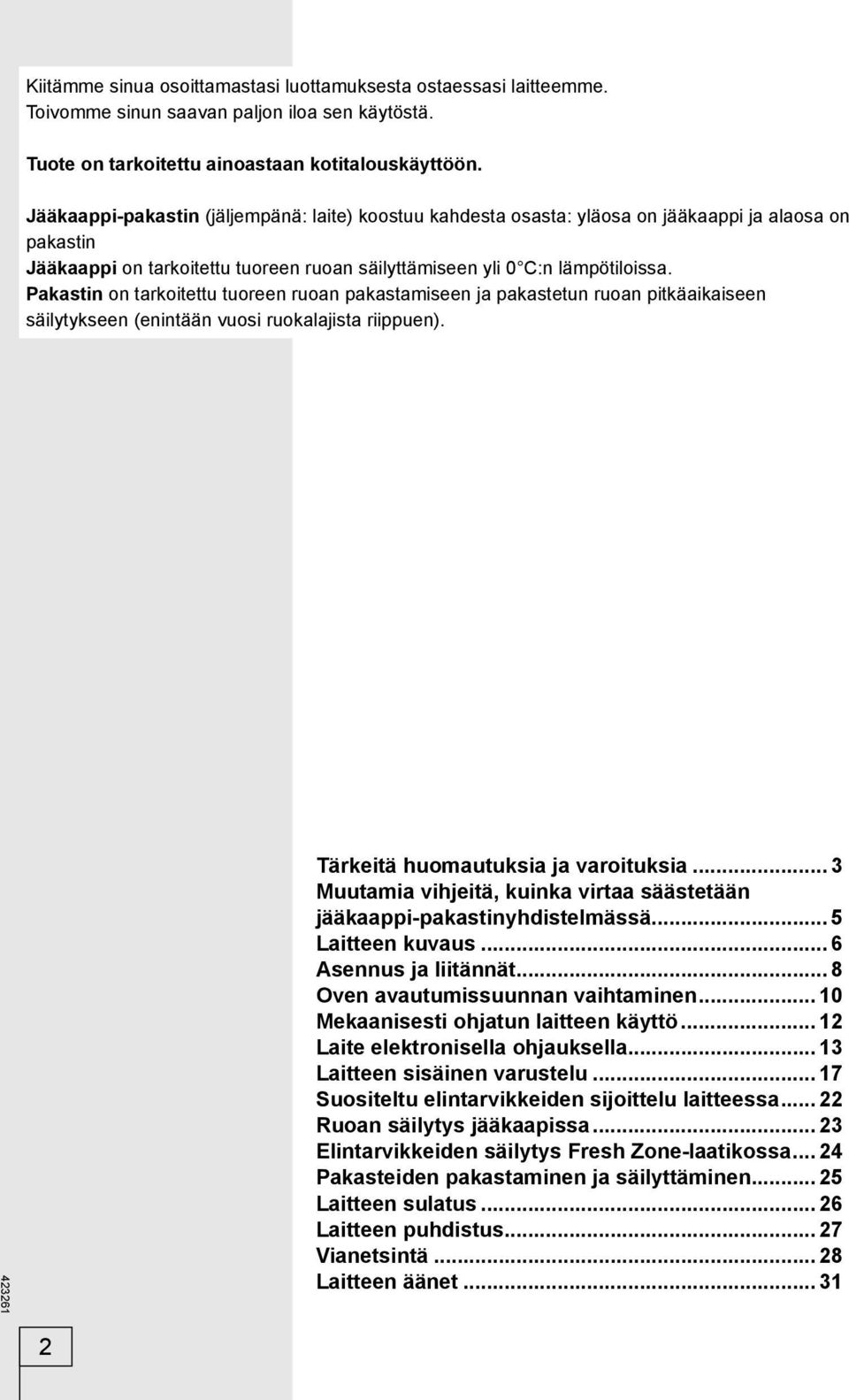 Pakastin on tarkoitettu tuoreen ruoan pakastamiseen ja pakastetun ruoan pitkäaikaiseen säilytykseen (enintään vuosi ruokalajista riippuen). Tärkeitä huomautuksia ja varoituksia.