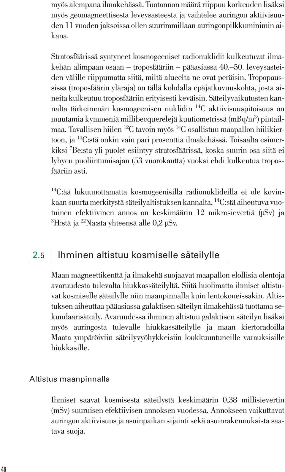 Stratosfäärissä syntyneet kosmogeeniset radionuklidit kulkeutuvat ilmakehän alimpaan osaan troposfääriin pääasiassa 40. 50. leveysasteiden välille riippumatta siitä, miltä alueelta ne ovat peräisin.