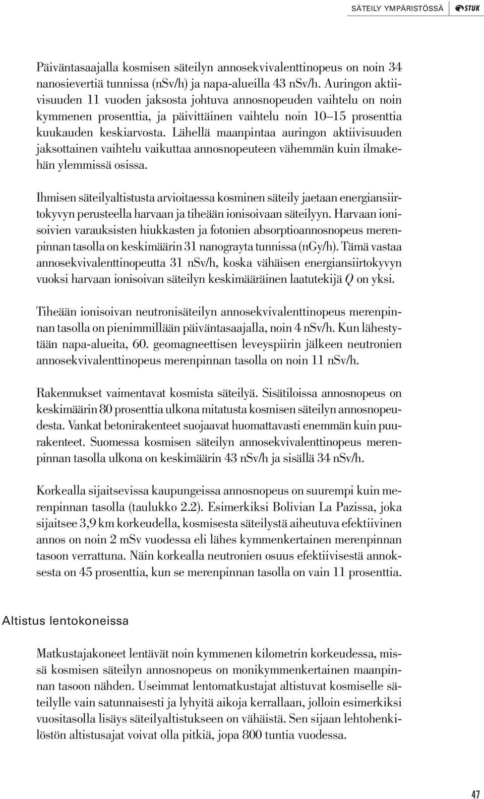 Lähellä maanpintaa auringon aktiivisuuden jaksottainen vaihtelu vaikuttaa annosnopeuteen vähemmän kuin ilmakehän ylemmissä osissa.