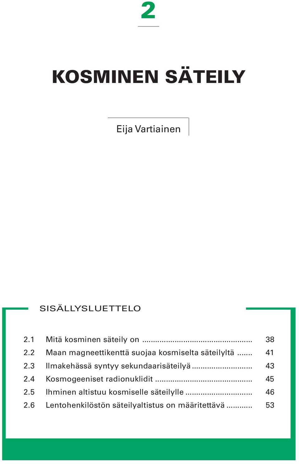 3 Ilmakehässä syntyy sekundaarisäteilyä... 43 2.4 Kosmogeeniset radionuklidit... 45 2.