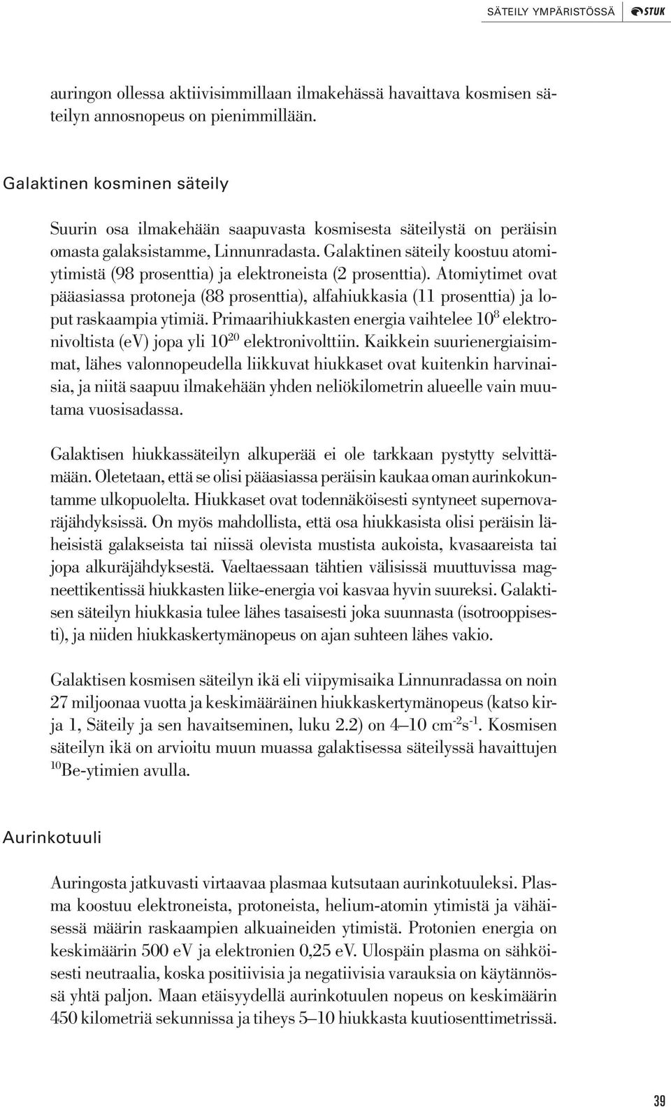 Galaktinen säteily koostuu atomiytimistä (98 prosenttia) ja elektroneista (2 prosenttia).