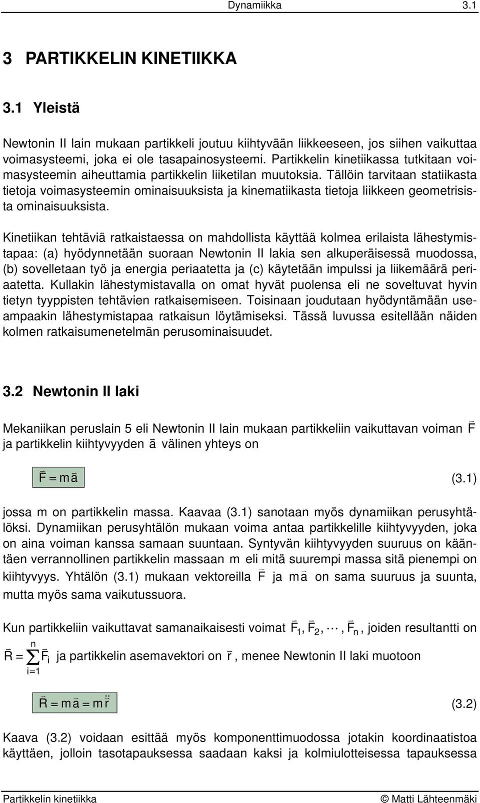 Kineiikan ehäiä akaiaea on mahdollia käää kolmea eilaia lähemiapaa: (a) hödnneään uoaan Newonin II lakia en alkupeäieä muodoa, (b) oelleaan ö ja enegia peiaaea ja (c) käeään impuli ja liikemäää