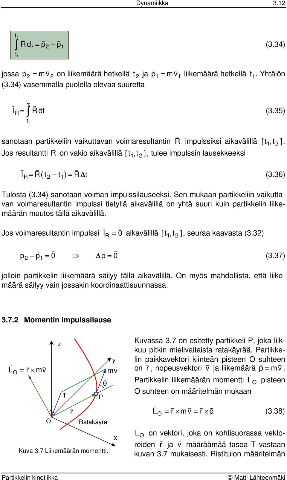 Sen mukaan paikkeliin aikuaan oimaeulanin impuli iellä aikaälillä on hä uui kuin paikkelin liikemäään muuo ällä aikaälillä. Jo oimaeulanin impuli = 0 aikaälillä [, ], euaa kaaaa (3.