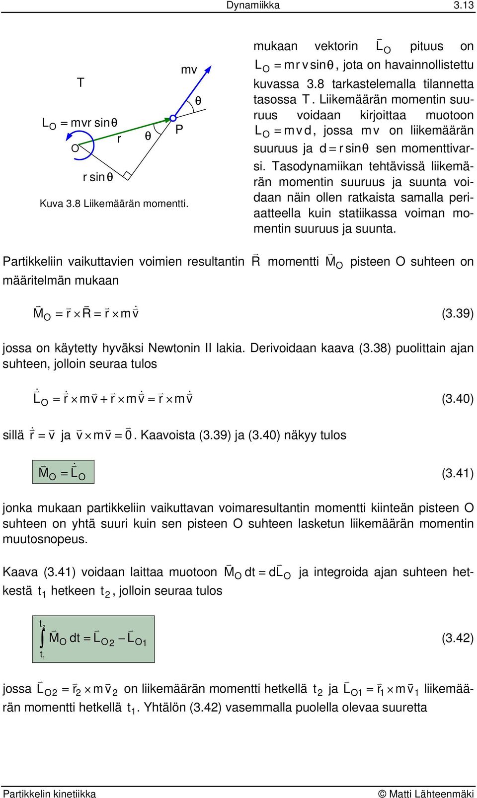 Taodnamiikan ehäiä liikemään momenin uuuu ja uuna oidaan näin ollen akaia amalla peiaaeella kuin aiikaa oiman momenin uuuu ja uuna. pieen uheen on = R = m & (3.39) joa on käe häki Newonin II lakia.