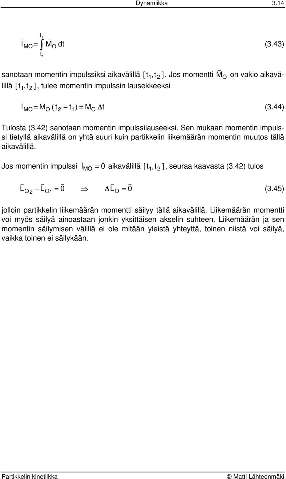 Jo momenin impuli = 0 aikaälillä [, ], euaa kaaaa (3.4) ulo L I M L = 0 ΔL = 0 (3.45) jolloin paikkelin liikemäään momeni äil ällä aikaälillä.