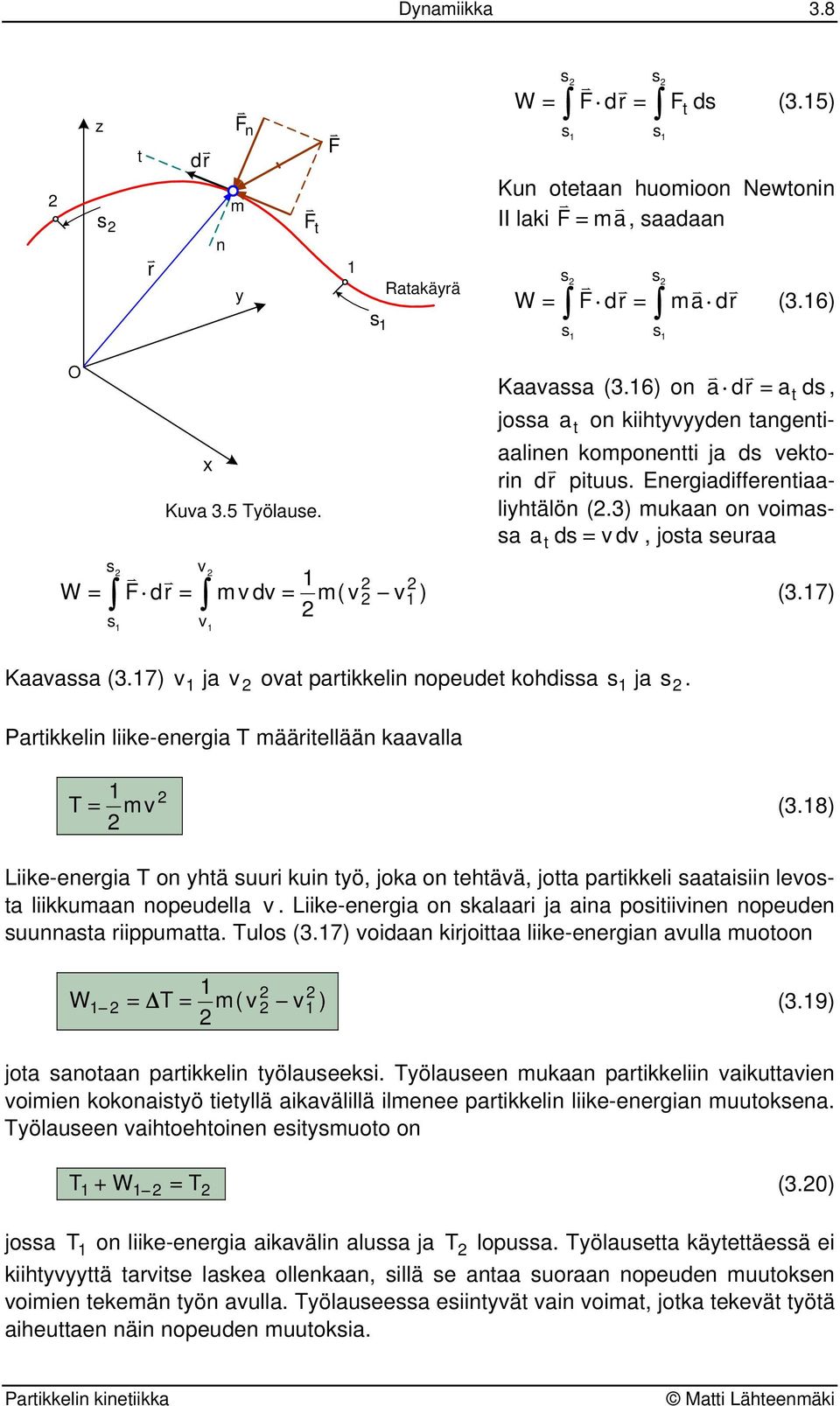 Paikkelin liike-enegia T määiellään kaaalla T = m (3.8) Liike-enegia T on hä uui kuin ö, joka on ehää, joa paikkeli aaaiiin leoa liikkumaan nopeudella.