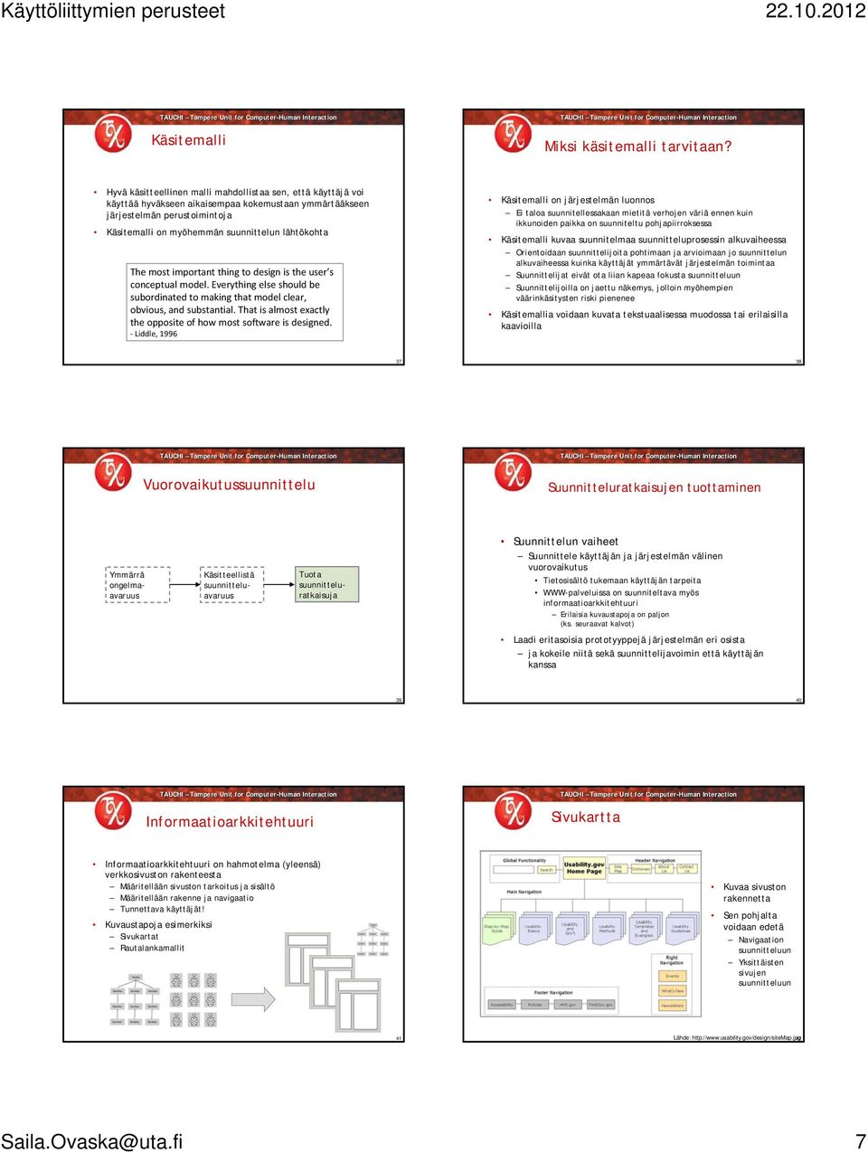 most important thing to design is the user s conceptual model. Everything else should be subordinated to making that model clear, obvious, and substantial.