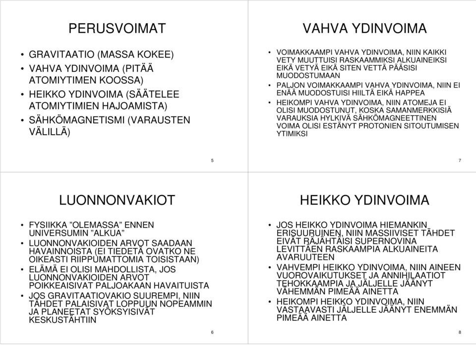 HEIKOMPI VAHVA YDINVOIMA, NIIN ATOMEJA EI OLISI MUODOSTUNUT, KOSKA SAMANMERKKISIÄ VARAUKSIA HYLKIVÄ SÄHKÖMAGNEETTINEN VOIMA OLISI ESTÄNYT PROTONIEN SITOUTUMISEN YTIMIKSI 5 7 LUONNONVAKIOT FYSIIKKA