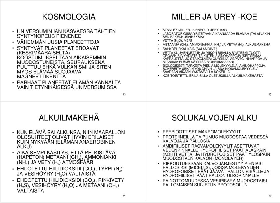 LABORATORIOSSA YRITETÄÄN AIKAANSAADA ELÄMÄÄ (TAI AINAKIN SEN RAKENNUSAINEKSIA) VETTÄ (H 2 O), MERI METAANIA (CH 4 ), AMMONIAKKIA (NH 3 ) JA VETYÄ (H 2 ), ALKUILMAKEHÄ SÄHKÖPURKAUKSIA (SALAMOINTI)