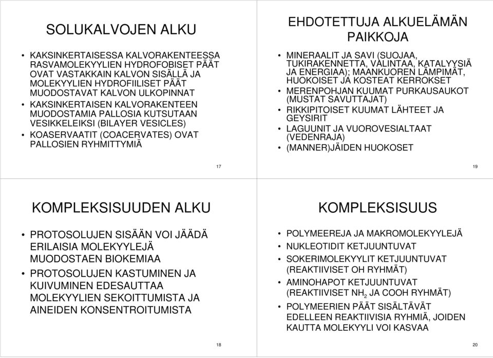 TUKIRAKENNETTA, VALINTAA, KATALYYSIÄ JA ENERGIAA); MAANKUOREN LÄMPIMÄT, HUOKOISET JA KOSTEAT KERROKSET MERENPOHJAN KUUMAT PURKAUSAUKOT (MUSTAT SAVUTTAJAT) RIKKIPITOISET KUUMAT LÄHTEET JA GEYSIRIT