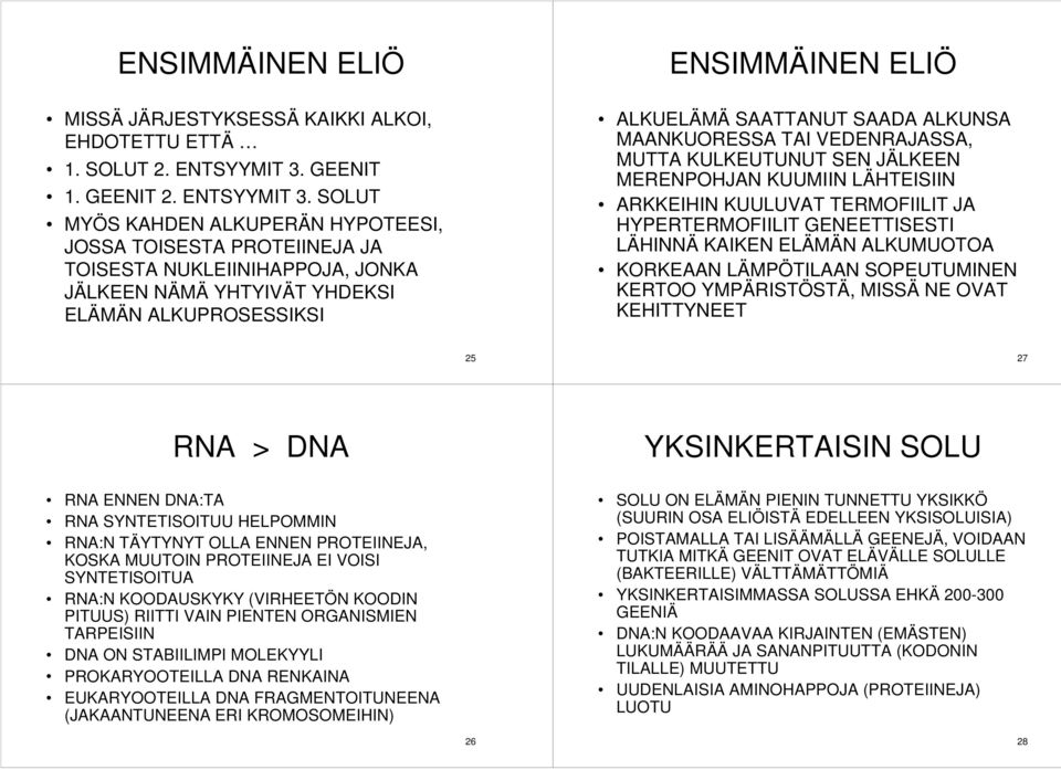 SOLUT MYÖS KAHDEN ALKUPERÄN HYPOTEESI, JOSSA TOISESTA PROTEIINEJA JA TOISESTA NUKLEIINIHAPPOJA, JONKA JÄLKEEN NÄMÄ YHTYIVÄT YHDEKSI ELÄMÄN ALKUPROSESSIKSI ENSIMMÄINEN ELIÖ ALKUELÄMÄ SAATTANUT SAADA