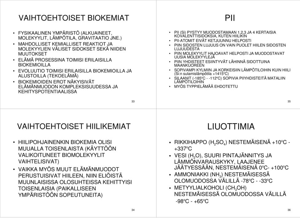 (TEKOELÄMÄ) BIOKEMIOIDEN EROT NÄKYISIVÄT ELÄMÄNMUODON KOMPLEKSISUUDESSA JA KEHITYSPOTENTIAALISSA PII (Si) PYSTYY MUODOSTAMAAN 1,2,3 JA 4 KERTAISIA KOVALENTTISIDOKSIA, KUTEN HIILIKIN PII-ATOMIT EIVÄT