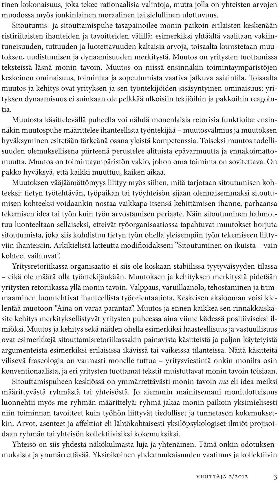 luotettavuuden kaltaisia arvoja, toisaalta korostetaan muutoksen, uudistumisen ja dynaamisuuden merkitystä. Muutos on yritysten tuottamissa teksteissä läsnä monin tavoin.