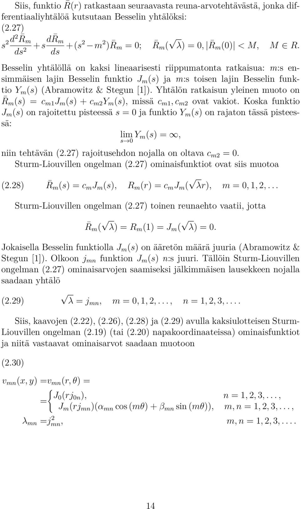 Besselin yhtälöllä on kaksi lineaarisesti riippumatonta ratkaisua: m:s ensimmäisen lajin Besselin funktio J m (s) ja m:s toisen lajin Besselin funktio Y m (s) (Abramowitz & Stegun [1]).