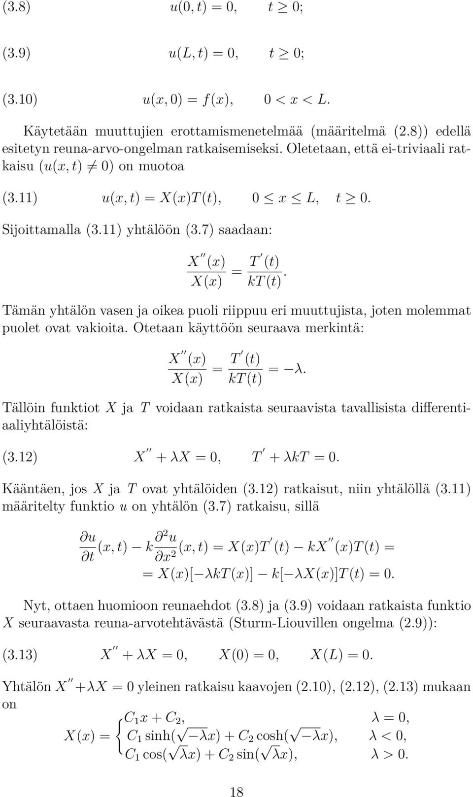 Tämän yhtälön vasen ja oikea puoli riippuu eri muuttujista, joten molemmat puolet ovat vakioita. Otetaan käyttöön seuraava merkintä: X (x) X(x) = T (t) kt (t) = λ.