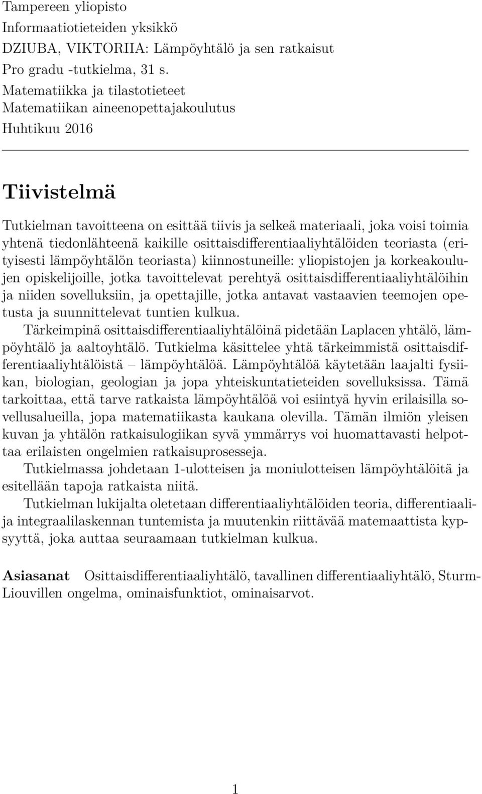 kaikille osittaisdifferentiaaliyhtälöiden teoriasta (erityisesti lämpöyhtälön teoriasta) kiinnostuneille: yliopistojen ja korkeakoulujen opiskelijoille, jotka tavoittelevat perehtyä