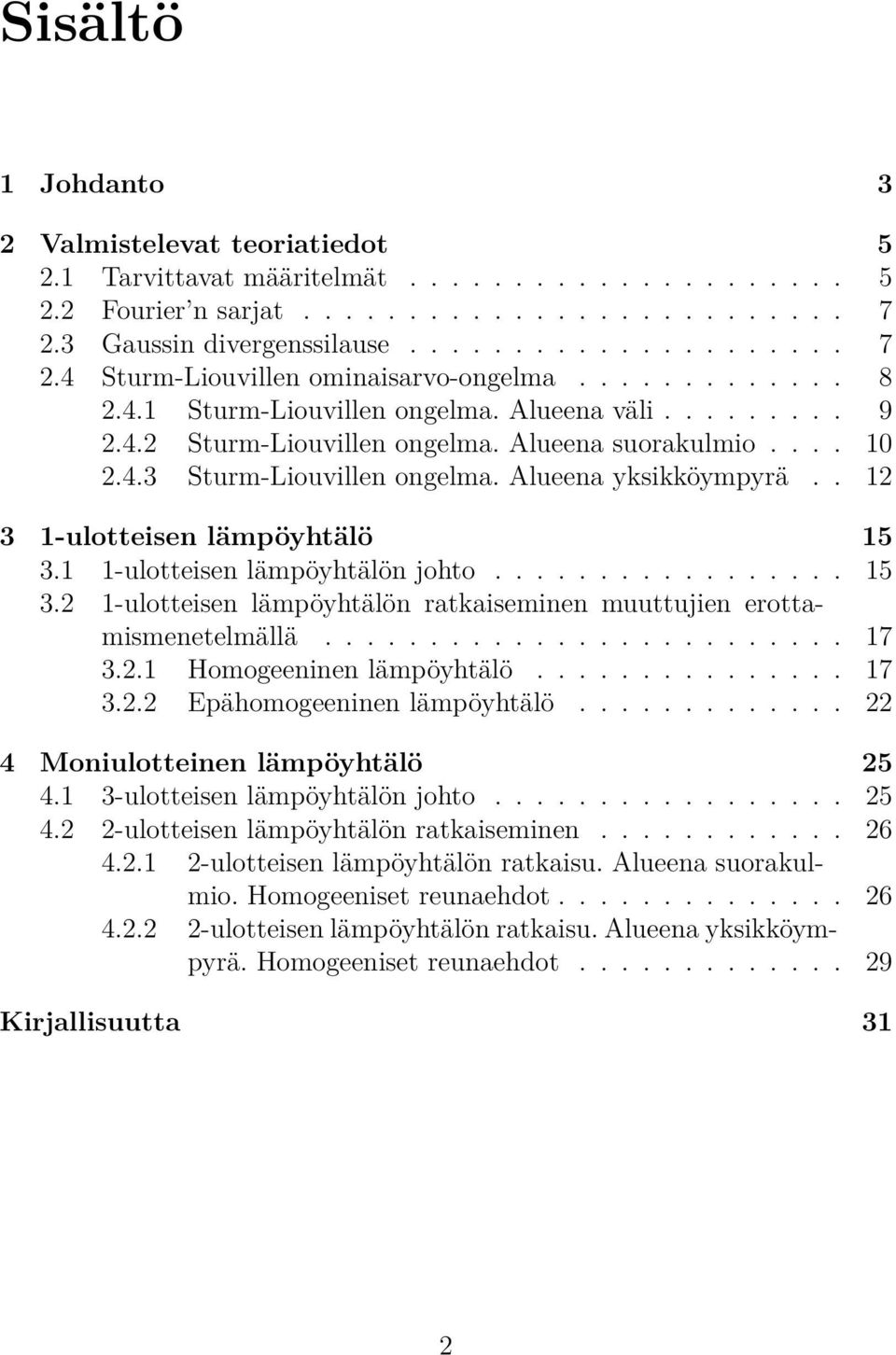 . 12 3 1-ulotteisen lämpöyhtälö 15 3.1 1-ulotteisen lämpöyhtälön johto................. 15 3.2 1-ulotteisen lämpöyhtälön ratkaiseminen muuttujien erottamismenetelmällä......................... 17 3.2.1 Homogeeninen lämpöyhtälö.