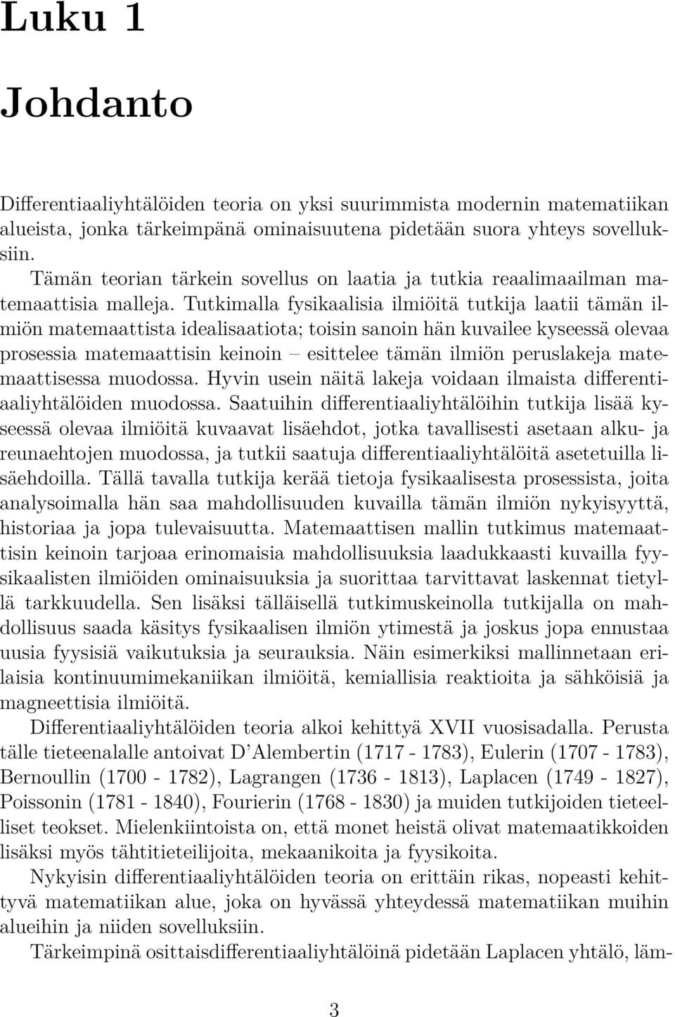 Tutkimalla fysikaalisia ilmiöitä tutkija laatii tämän ilmiön matemaattista idealisaatiota; toisin sanoin hän kuvailee kyseessä olevaa prosessia matemaattisin keinoin esittelee tämän ilmiön