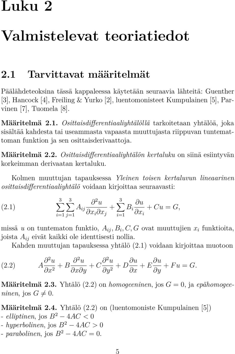 Määritelmä 2.1. Osittaisdifferentiaaliyhtälöllä tarkoitetaan yhtälöä, joka sisältää kahdesta tai useammasta vapaasta muuttujasta riippuvan tuntemattoman funktion ja sen osittaisderivaattoja.