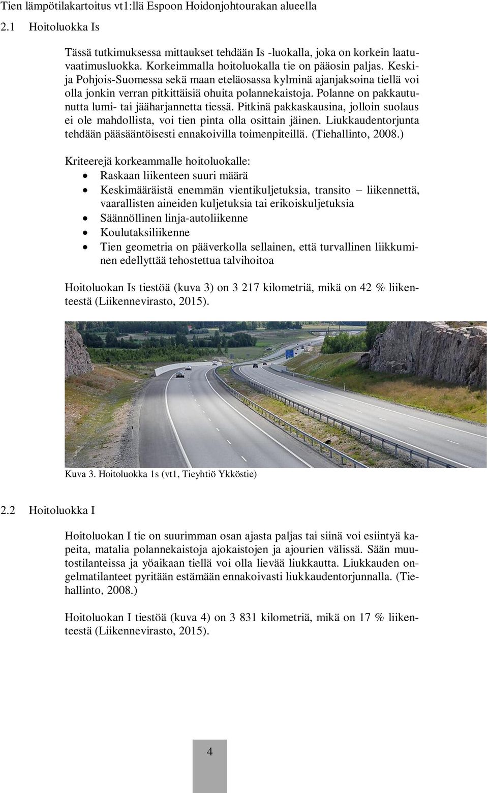 Pitkinä pakkaskausina, jolloin suolaus ei ole mahdollista, voi tien pinta olla osittain jäinen. Liukkaudentorjunta tehdään pääsääntöisesti ennakoivilla toimenpiteillä. (Tiehallinto, 2008.