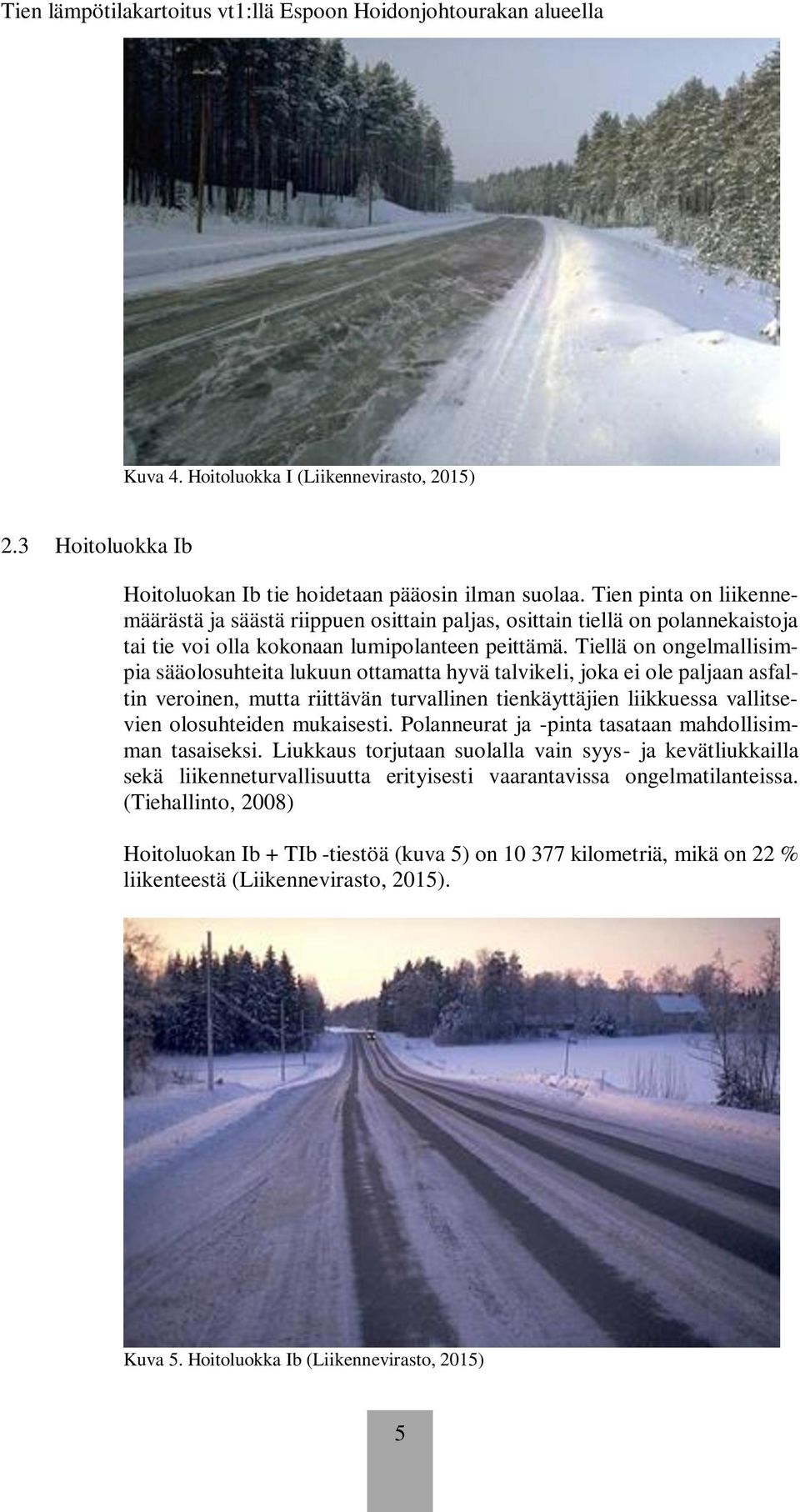 Tiellä on ongelmallisimpia sääolosuhteita lukuun ottamatta hyvä talvikeli, joka ei ole paljaan asfaltin veroinen, mutta riittävän turvallinen tienkäyttäjien liikkuessa vallitsevien olosuhteiden