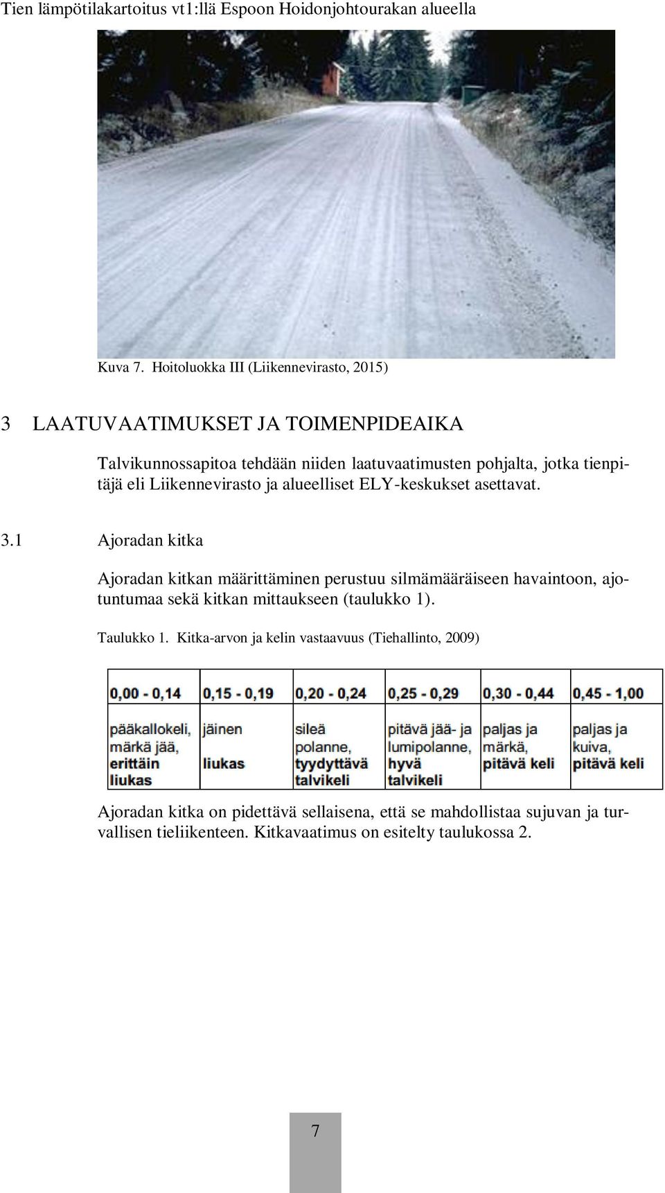 jotka tienpitäjä eli Liikennevirasto ja alueelliset ELY-keskukset asettavat. 3.