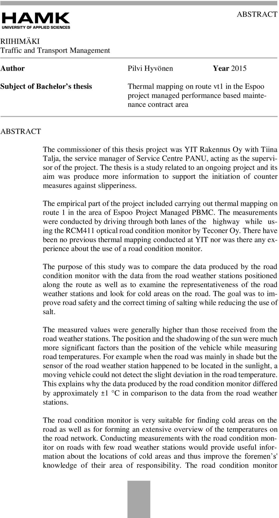 The thesis is a study related to an ongoing project and its aim was produce more information to support the initiation of counter measures against slipperiness.